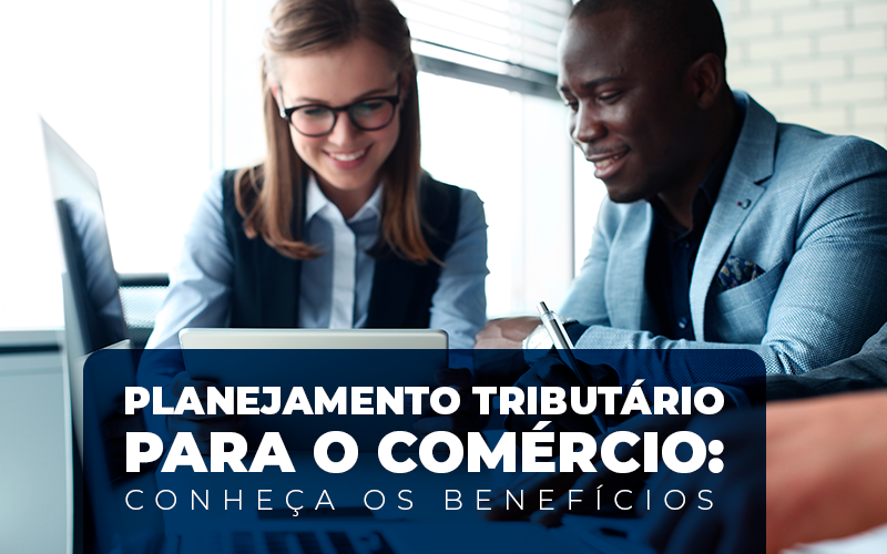 Planejamento Tributário - Eficaz Consult Contabilidade - Planejamento Tributário para o comércio: conheça os benefícios