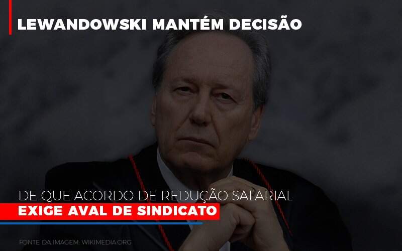 lewnadowiski-mantem-decisao-de-que-acordo-de-reducao-salarial-exige-aval-dosindicato - Lewnadowiski mantém decisão de que acordo de redução salarial exige aval de sindicato lewnadowiski-mantem-decisao-de-que-acordo-de-reducao-salarial-exige-aval-dosindicato - Lewnadowiski mantém decisão de que acordo de redução salarial exige aval de sindicato