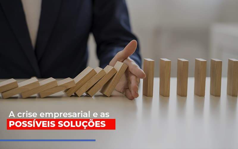 a-crise-empresarial-e-as-possiveis-solucoes - A crise empresarial e as possíveis soluções a-crise-empresarial-e-as-possiveis-solucoes - A crise empresarial e as possíveis soluções