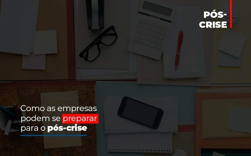 como-as-empresas-podem-se-preparar-para-o-pos-crise - Como as empresas podem se preparar para o pós-crise como-as-empresas-podem-se-preparar-para-o-pos-crise - Como as empresas podem se preparar para o pós-crise