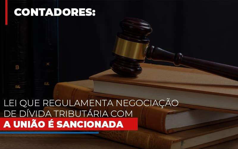 lei-que-regulamenta-negociacao-de-divida-tributaria-com-a-uniao-e-sancionada - Lei que regulamenta negociação de dívida tributária com a União é sancionada lei-que-regulamenta-negociacao-de-divida-tributaria-com-a-uniao-e-sancionada - Lei que regulamenta negociação de dívida tributária com a União é sancionada