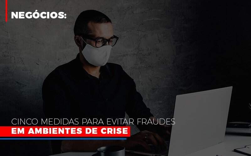 negocios-cinco-medidas-para-evitar-fraudes-em-ambientes-de-crise - Negócios: Cinco medidas para evitar fraudes em ambientes de crise negocios-cinco-medidas-para-evitar-fraudes-em-ambientes-de-crise - Negócios: Cinco medidas para evitar fraudes em ambientes de crise