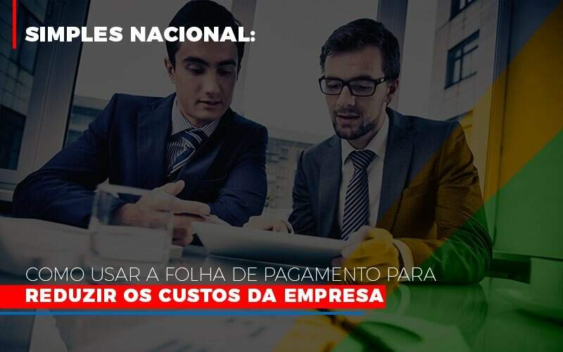 simples-nacional-como-usar-a-folha-de-pagamento-para-reduzir-os-custos-da-empresa - Simples Nacional: Como usar a folha de pagamento para reduzir os custos da empresa simples-nacional-como-usar-a-folha-de-pagamento-para-reduzir-os-custos-da-empresa - Simples Nacional: Como usar a folha de pagamento para reduzir os custos da empresa