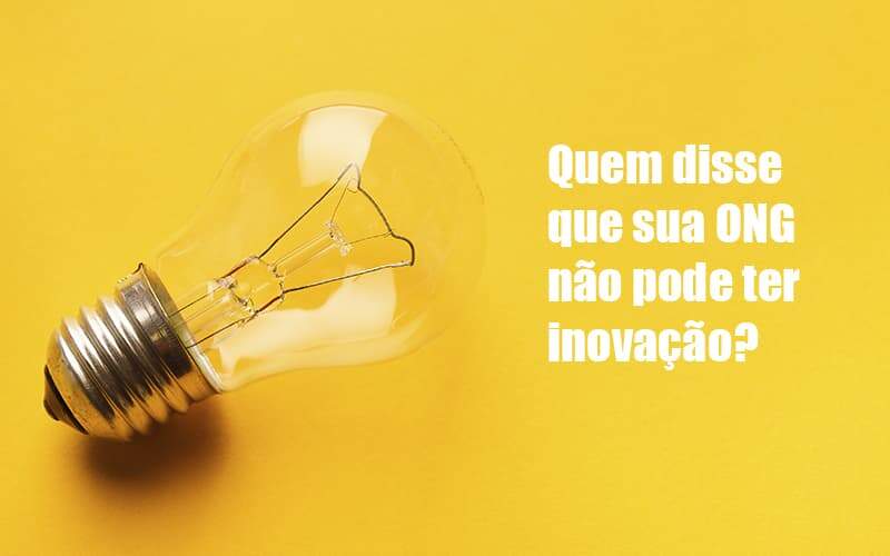 quem-disse-que-sua-ong-nao-pode-ter-inovacao - Quem disse que sua ONG não pode ter inovação? quem-disse-que-sua-ong-nao-pode-ter-inovacao - Quem disse que sua ONG não pode ter inovação?