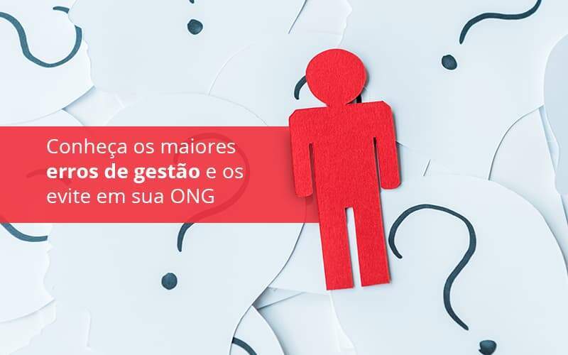 Conheca Os Maiores Essos De Gestao E Os Evite Em Sua Ong Post (1) - Quero montar uma empresa - Erros de gestão no terceiro setor – Como evitar?