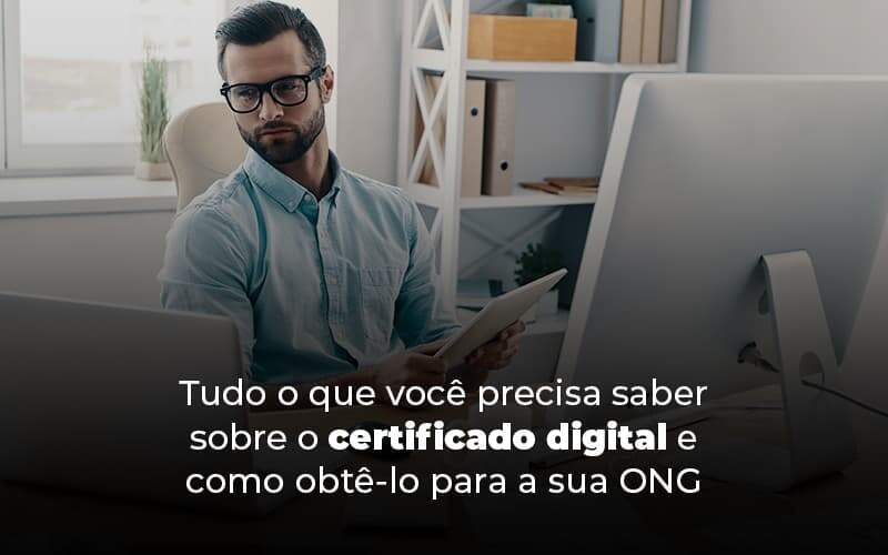 Tudo O Que Voce Precisa Saber Sobre O Certificado Digital E Como Obtelo Para A Sua Ong Blog (1) - Quero montar uma empresa - Um certificado digital pode transformar a gestão em sua ONG.